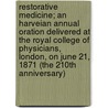 Restorative Medicine; An Harveian Annual Oration Delivered at the Royal College of Physicians, London, on June 21, 1871 (the 210th Anniversary) by Thomas King Chambers