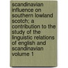 Scandinavian Influence on Southern Lowland Scotch; A Contribution to the Study of the Linguistic Relations of English and Scandinavian Volume 1 door George Tobias Flom