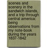 Scenes And Scenery In The Sandwich Islands, And A Trip Through Central America: Being Observations From My Note-Book During The Years 1837-1842 door James Jackson Jarves