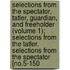 Selections From The Spectator, Tatler, Guardian, And Freeholder (Volume 1); Selections From The Tatler. Selections From The Spectator [No.5-150