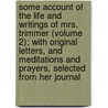 Some Account Of The Life And Writings Of Mrs. Trimmer (Volume 2); With Original Letters, And Meditations And Prayers, Selected From Her Journal door Mrs. Trimmer