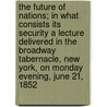 The Future of Nations; In What Consists Its Security a Lecture Delivered in the Broadway Tabernacle, New York, on Monday Evening, June 21, 1852 door Lajos Kossuth