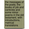 The Messages Of The Poets; The Books Of Job And Canticles And Some Minor Poems In The Old Testament, With Introductions, Metrical Translations door Nathaniel Schmidt