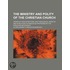 The Ministry And Polity Of The Christian Church; Viewed In Their Scriptural And Theological Aspects; And In Relation To Principles Professed By