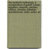 The Student's Mythology: A Compendium Of Greek, Roman, Egyptian, Assyrian, Persian, Hindoo, Chinese, Thibetian, Scandinavian, Celtic, Aztec, An door C. A. White