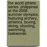 The World Athlete Series: Philippines at the 2008 Summer Olympics, Featuring Archery, Athletics, Boxing, Diving, Shooting, Swimming, Taekwondo door Ben Marley
