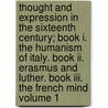 Thought And Expression In The Sixteenth Century; Book I. The Humanism Of Italy. Book Ii. Erasmus And Luther. Book Iii. The French Mind Volume 1 door Henry Osborn Taylor