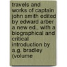 Travels and Works of Captain John Smith Edited by Edward Arber a New Ed., with a Biographical and Critical Introduction by A.G. Bradley (Volume door John Smith