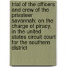 Trial Of The Officers And Crew Of The Privateer Savannah; On The Charge Of Piracy, In The United States Circuit Court For The Southern District door Savannah