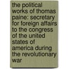 the Political Works of Thomas Paine: Secretary for Foreign Affairs to the Congress of the United States of America During the Revolutionary War door Paine Thomas Paine