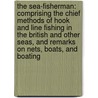 the Sea-Fisherman: Comprising the Chief Methods of Hook and Line Fishing in the British and Other Seas, and Remarks on Nets, Boats, and Boating by James C. Wilcocks