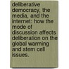 Deliberative Democracy, The Media, And The Internet: How The Mode Of Discussion Affects Deliberation On The Global Warming And Stem Cell Issues. door Sebastien J. Bradley