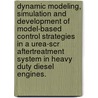 Dynamic Modeling, Simulation And Development Of Model-Based Control Strategies In A Urea-Scr Aftertreatment System In Heavy Duty Diesel Engines. by Maruthi N. Devarakonda