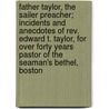 Father Taylor, The Sailer Preacher; Incidents And Anecdotes Of Rev. Edward T. Taylor, For Over Forty Years Pastor Of The Seaman's Bethel, Boston door Gilbert Haven