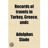 Records of Travels in Turkey, Greece, &C; And of a Cruise in the Black Sea, with the Capitan Pasha, in the Years 1829, 1830, and 1831 Volume 1-2 door Sir Adolphus Slade