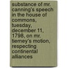 Substance of Mr. Canning's Speech in the House of Commons, Tuesday, December 11, 1798, on Mr. Tierney's Motion, Respecting Continental Alliances by George Canning