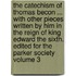 The Catechism of Thomas Becon ... with Other Pieces Written by Him in the Reign of King Edward the Sixth. Edited for the Parker Society Volume 3