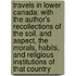 Travels in Lower Canada: with the Author's Recollections of the Soil, and Aspect, the Morals, Habits, and Religious Institutions of That Country