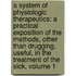 a System of Physiologic Therapeutics: a Practical Exposition of the Methods, Other Than Drugging, Useful, in the Treatment of the Sick, Volume 1