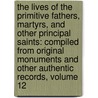 the Lives of the Primitive Fathers, Martyrs, and Other Principal Saints: Compiled from Original Monuments and Other Authentic Records, Volume 12 by Father Alban Butler