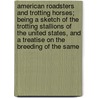 American Roadsters and Trotting Horses; Being a Sketch of the Trotting Stallions of the United States, and a Treatise on the Breeding of the Same door Henry T. Helm