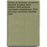 Articles On Arkansas Razorbacks Baseball, Including: Baum Stadium, 2009 Arkansas Razorbacks Baseball Team, 2010 Arkansas Razorbacks Baseball Team by Hephaestus Books