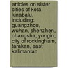 Articles On Sister Cities Of Kota Kinabalu, Including: Guangzhou, Wuhan, Shenzhen, Changsha, Yongin, City Of Rockingham, Tarakan, East Kalimantan door Hephaestus Books