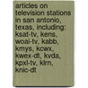 Articles On Television Stations In San Antonio, Texas, Including: Ksat-Tv, Kens, Woai-Tv, Kabb, Kmys, Kcwx, Kwex-Dt, Kvda, Kpxl-Tv, Klrn, Knic-Dt by Hephaestus Books