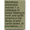 Bibliotheca Americana Volume 1; A Catalogue of Books Relating to North and South America in the Library of John Carter Brown, of Providence, R.I. by John Carter Brown