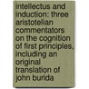 Intellectus And Induction: Three Aristotelian Commentators On The Cognition Of First Principles, Including An Original Translation Of John Burida door Ariane Economos