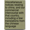 Miscellaneous Notices Relating to China, and Our Commercial Intercourse with That Country, Including a Few Translations from the Chinese Language door Sir George Thomas Staunton