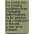The Church And The Ministry; Containing Three Theological Determinations, By Bp. Pearson, And A Vindication Of The Xxiii. Article, By W. Thornton
