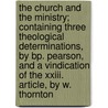 The Church And The Ministry; Containing Three Theological Determinations, By Bp. Pearson, And A Vindication Of The Xxiii. Article, By W. Thornton door John Pearson