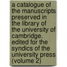 a Catalogue of the Manuscripts Preserved in the Library of the University of Cambridge. Edited for the Syndics of the University Press (Volume 2) by Cambridge University Library