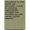 Syncretisms For Wind Quintet And Percussion: A Study In Combining Organizational Principles From Southeast Asia With Western Stylistic Elements. by John Seymour