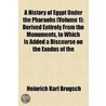 A History of Egypt Under the Pharaohs Volume 1; Derived Entirely from the Monuments, to Which Is Added a Discourse on the Exodus of the Israelites by Heinrich Karl Brugsch