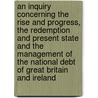 An Inquiry Concerning the Rise and Progress, the Redemption and Present State and the Management of the National Debt of Great Britain and Ireland by Robert Hamilton