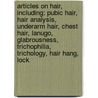 Articles On Hair, Including: Pubic Hair, Hair Analysis, Underarm Hair, Chest Hair, Lanugo, Glabrousness, Trichophilia, Trichology, Hair Hang, Lock door Hephaestus Books