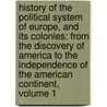 History of the Political System of Europe, and Its Colonies: from the Discovery of America to the Independence of the American Continent, Volume 1 by George Bancroft