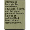 Internalized Homophobia, Self-Esteem, Education, Income, And The Use Of Partner Violence In A Group Of Self-Identified Bisexual And Lesbian Women. by Denise Kindschi Gosselin