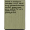 Letters of Uncle Jonas Lawrence Upon a Partial Early History of Southern, Central, Western New York, and Northern and Northwestern Pennsylvania .. by John L. Sexton