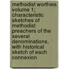 Methodist Worthies Volume 1; Characteristic Sketches of Methodist Preachers of the Several Denominations, with Historical Sketch of Each Connexion by George John Stevenson