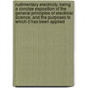 Rudimentary Electricity; Being a Concise Exposition of the General Principles of Electrical Science, and the Purposes to Which It Has Been Applied by Sir William Snow Harris