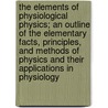 The Elements of Physiological Physics; An Outline of the Elementary Facts, Principles, and Methods of Physics and Their Applications in Physiology door Joseph M'Gregor Robertson