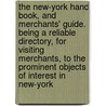 The New-York Hand Book, and Merchants' Guide. Being a Reliable Directory, for Visiting Merchants, to the Prominent Objects of Interest in New-York door Onbekend