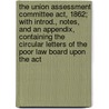 The Union Assessment Committee Act, 1862; With Introd., Notes, And An Appendix, Containing The Circular Letters Of The Poor Law Board Upon The Act by Great Britain