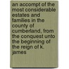 An Accompt of the Most Considerable Estates and Families in the County of Cumberland, from the Conquest Unto the Beginning of the Reign of K. James by Wordsworth Collection