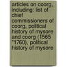 Articles On Coorg, Including: List Of Chief Commissioners Of Coorg, Political History Of Mysore And Coorg (1565 "1760), Political History Of Mysore door Hephaestus Books