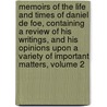 Memoirs of the Life and Times of Daniel De Foe, Containing a Review of His Writings, and His Opinions Upon a Variety of Important Matters, Volume 2 by Walter Wilson