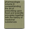 Pharmacologia Volume 2; Comprehending the Art of Prescribing Upon Fixed and Scientific Principles Together with the History of Medicinal Substances door John Ayrton Paris